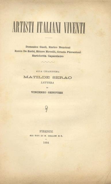 ARTISTI ITALIANI VIVENTI: DOMENICO GNOLI, ENRICO NENCIONI, ROCCO De ZERBI, ETTORE NOVELLI, GRAZIA PIERANTONI, ENRICHETTA CAPECELATRO. Alla Chiarissima Matilde Serao. Lettera.