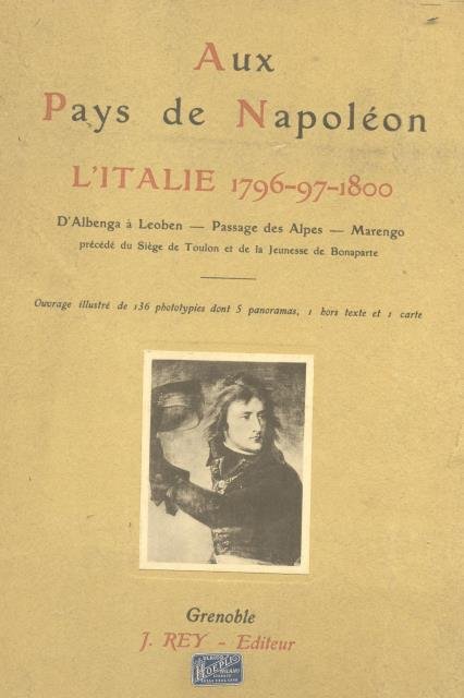 AU PAYS DE NAPOLÉON: L'ITALIE 1796-1797-1800. D'Albenga à Leoben; Passage …