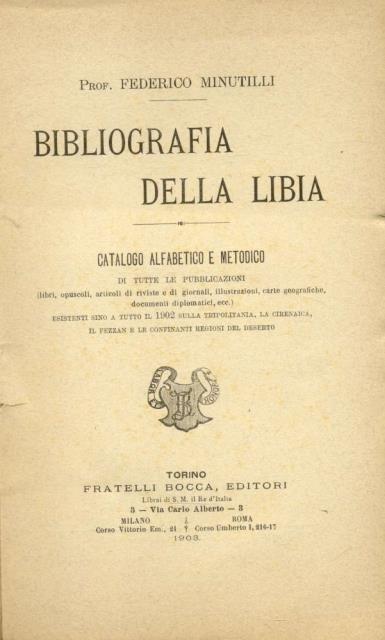 BIBLIOGRAFIA DELLA LIBIA. Catalogo alfabetico e metodico di tutte le pubblicazioni (libri, opuscoli, articoli di riviste e di giornali, illustrazioni, carte geografiche, documenti diplomatici ecc.) esistenti sino a tutto il 1902 sulla Tripolitania, la Cirenaica, il Fezzan e le confinanti regioni del deserto.