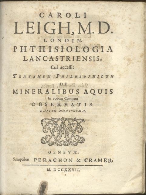 CAROLI LEIGH, M.D. LONDIN. PHTHISIOLOGIA LANCASTRENSIS. Cui accessit Tentamen philosophicum …