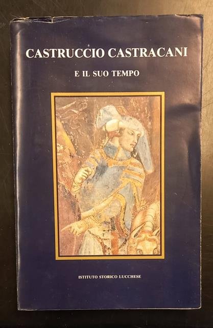 CASTRUCCIO CASTRACANI E IL SUO TEMPO. Convegno internazionale. Lucca, 5-10 …