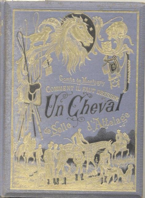 COMMENT IL FAUT DRESSER UN CHEVAL. Connaissances pratiques d'hippologie; Dressage …