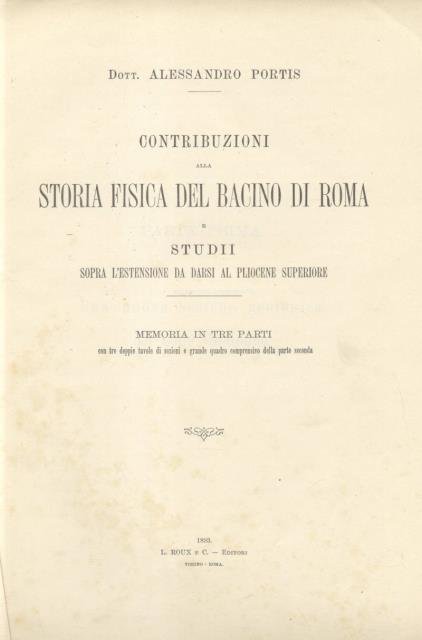Contribuzioni alla storia fisica del bacino di Roma e studii sopra l'estensione da darsi al Pliocene superiore. Memoria in tre parti con tre doppie tavole di sezioni e grande quadro comprensivo della parte seconda.