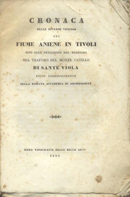 Cronaca delle diverse vicende del fiume Aniene in Tivoli sino alla deviazione del medesimo nel traforo del Monte Catillo. Parte prima.