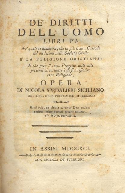 DE' DIRITTI DELL'UOMO. Libri VI. Nè quali si dimostra, che la più sicura Custode de' medesimi nella Società Civile è la Religione Cristiana; E che però l'unico Progetto utile alle presenti circostanze è di far rifiorire essa Religione.