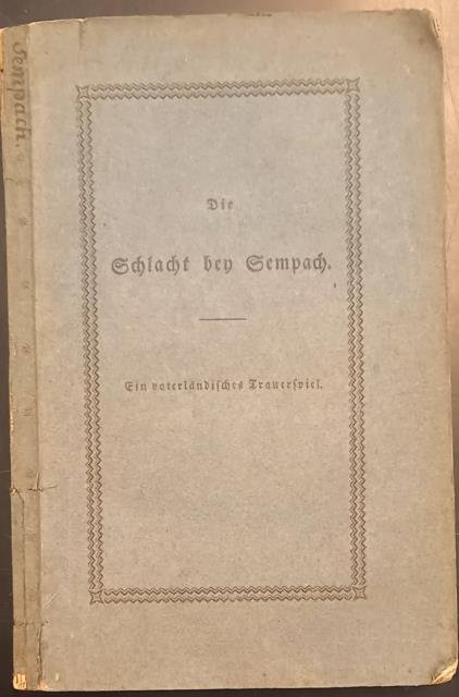 DIE SCHLACHT BEY SEMPACH. Ein vaterländisches Trauerspiel in fünf Aufzügen.