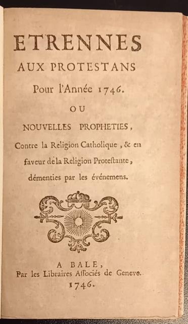 ETRENNES AUX PROTESTANTS POUR L'ANNÉE 1746. Ou Nouvelles prophéties, contre …