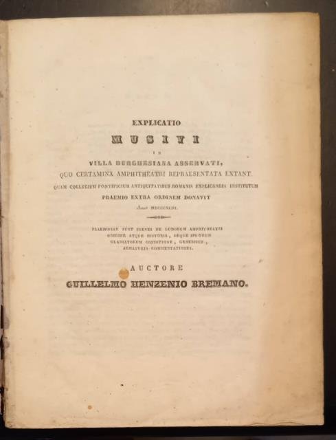 EXPLICATIO MUSIVI IN VILLA BURGHESIANA ASSERVATI, QUO CERTAMINA AMPHITHEATRI REPRAESENTATA …