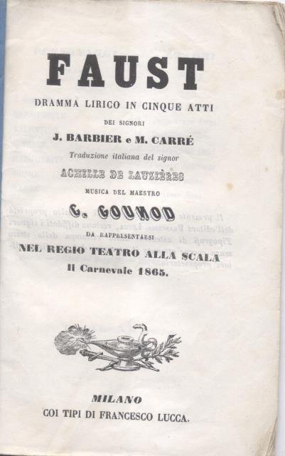 FAUST (1859). Libretto dell'Opera. Dramma lirico in cinque Atti di J.Barbier e M.Carré. Traduzione italiana di A.De Lauzières. Da rappresentarsi nel Regio Teatro alla Scala il Carnevale 1865 (Pl.n°13807).