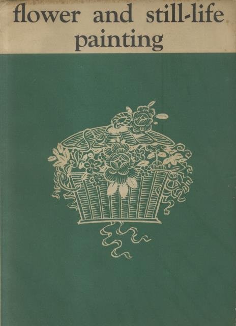 FLOWERS & STILL LIFE PAINTING. Introduction by T.W. Earp. Numero …