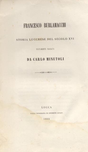 FRANCESCO BURLAMACCHI. Storia lucchese del secolo XVI, nuovamente narrata.
