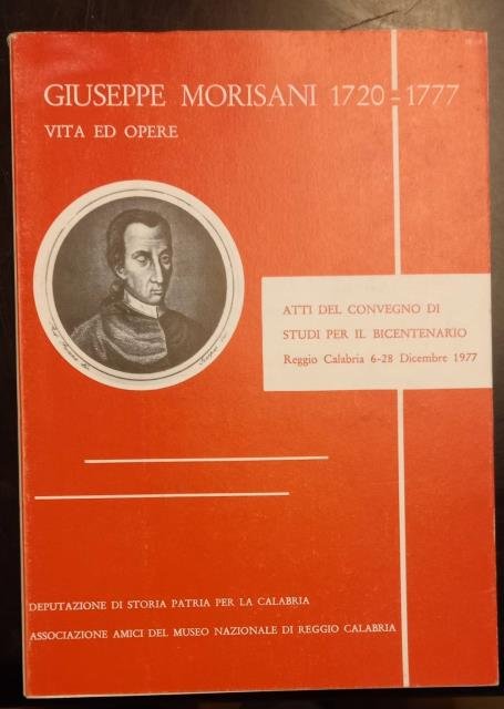 GIUSEPPE MORISANI 1720-1777. VITA ED OPERE. Atti del Convegno di Studi per il Bicentenario. Reggio Calabria 6-28 Dicembre 1977.