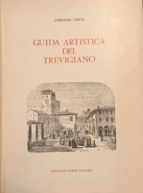 GUIDA ARTISTICA DEL TREVIGIANO. Letture sulle belle arti trevigiane.