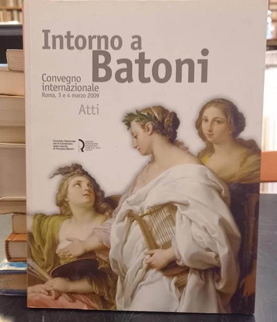 INTORNO A BATONI. Atti del Convegno Internazionale. Roma, 3 e …