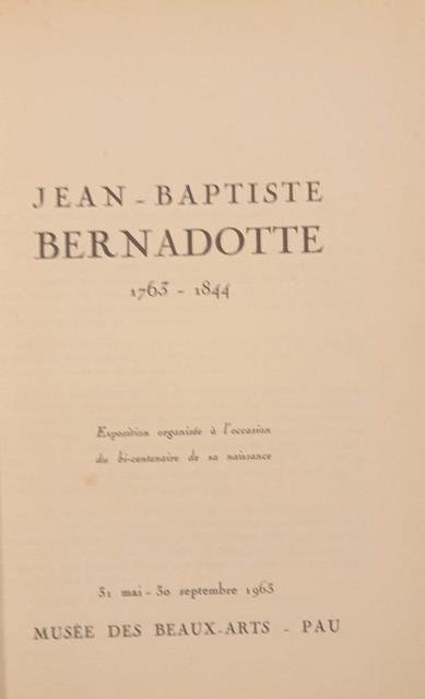 JEAN BAPTISTE BERNADOTTE, 1763-1844. Exposition organisée à l'occasion di bi-centenaire …