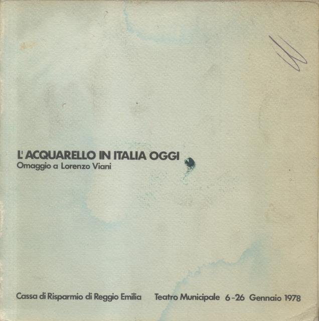 L'ACQUARELLO IN ITALIA OGGI. Con un omaggio a Lorenzo Viani. Città di Reggio Emilia, Teatro Municipale, 6-26 gennaio 1978.