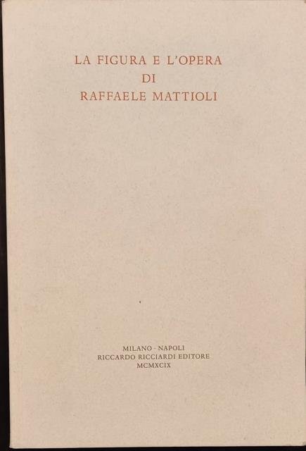 LA FIGURA E L'OPERA DI RAFFAELE MATTIOLI.
