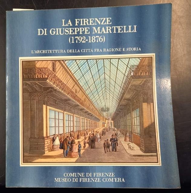 LA FIRENZE DI GIUSEPPE MARTELLI, 1792-1876. L'Architettura della città fra …