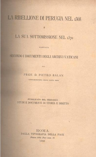 LA RIBELLIONE DI PERUGIA NEL 1368 E LA SUA SOTTOMISSIONE NEL 1370. Narrata secondo i documenti degli Archivi vaticani. Pubblicato nel periodico "Studi e documenti di storia e diritto".
