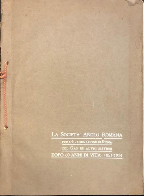 La Societa' Anglo Romana per l'Illuminazione di Roma col Gas …