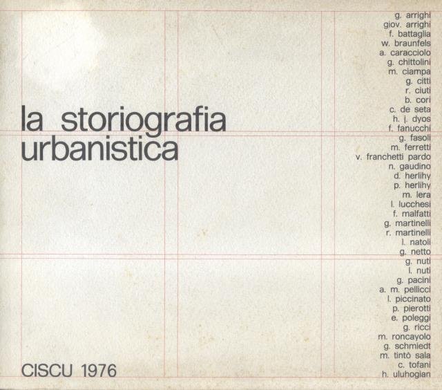LA STORIOGRAFIA URBANISTICA. Atti del 1° Convegno Internazionale di Storia urbanistica "Gli studi di Storia urbanistica: confronto di metodologie e risultati". Lucca, 24-28 settembre 1975.