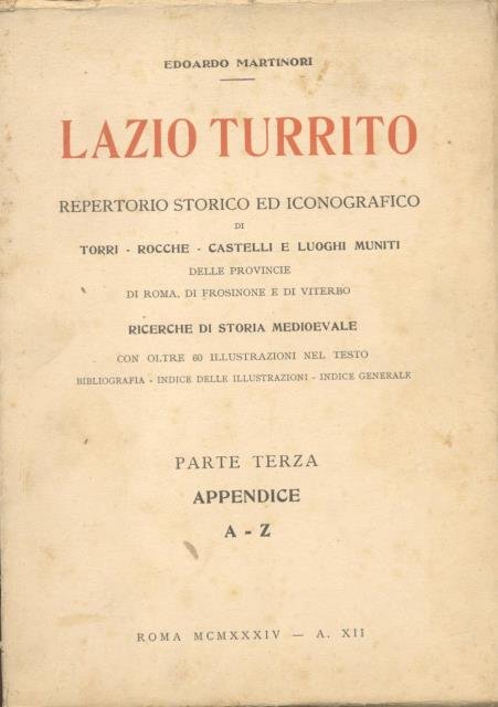 LAZIO TURRITO. Repertorio storico ed iconografico di Torri, Rocche, castelli e luoghi muniti della provincia di Roma, di Frosinone e di Viterbo. Ricerche di storia medioevale. Parte terza: Appendice A-Z.