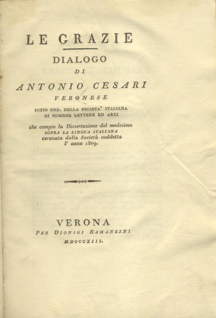 LE GRAZIE. Dialogo di Antonio Cesari veronese, che compie la Dissertazione del medesimo "Sopra la lingua italiana" coronata dalla Società suddetta l'anno 1809.