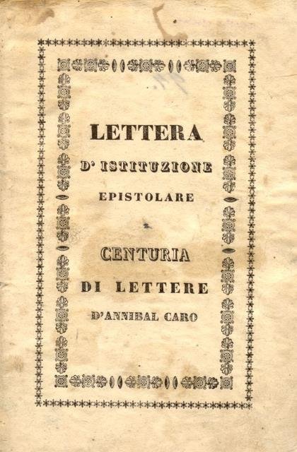 LETTERA D'ISTITUZIONE EPISTOLARE / CENTURIA DI LETTERE DI ANNIBAL CARO.