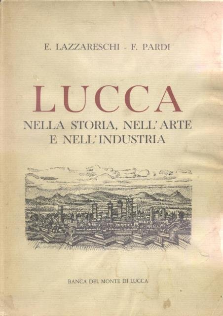 LUCCA NELLA STORIA, NELL'ARTE, NELL'INDUSTRIA.