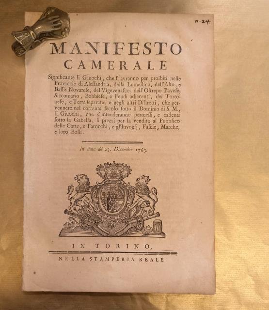 Manifesto camerale significante li giuochi, che si avranno per proibiti nelle Provincia di Alessandria, della Lumellina, dell'Alto, e Basso Novarese, del Vigevanasco, dell'Oltrepo pavese, Siccomario, Bobbiese, e feudi adiacenti, del Tortonese, e Terre separate, e negli altri Distretti, che pervennero nel corrente secolo sotto il Dominio di S.M. Li Giuochi, che s'intenderanno permessi, e cadenti sotto la gabella, li prezzi per la vendita al pubblico delle carte, e tarocchi, e gl'Invoglj, Fascie, Marche, e loro Bolli. In data de' 23 Dicembre 1763. (1763).