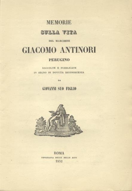 MEMORIE SULLA VITA DEL MARCHESE GIACOMO ANTINORI, PERUGINO. Raccolte e …