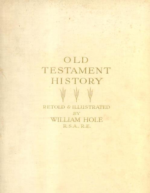OLD TESTAMENT HISTORY. Retold and illustrated by William Hole. 1930 …