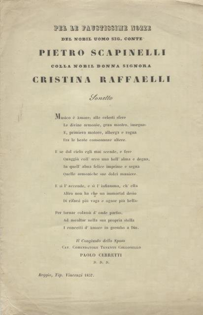 PER LE FAUSTISSIME NOZZE DEL NOBIL UOMO SIG.PIETRO SCAPINELLI [DI REGGIO EMILIA] COLLA NOBIL DONNA SIGNORA CRISTINA RAFFAELLI [DI CASTELNUOVO GARFAGNANA]. Sonetto.