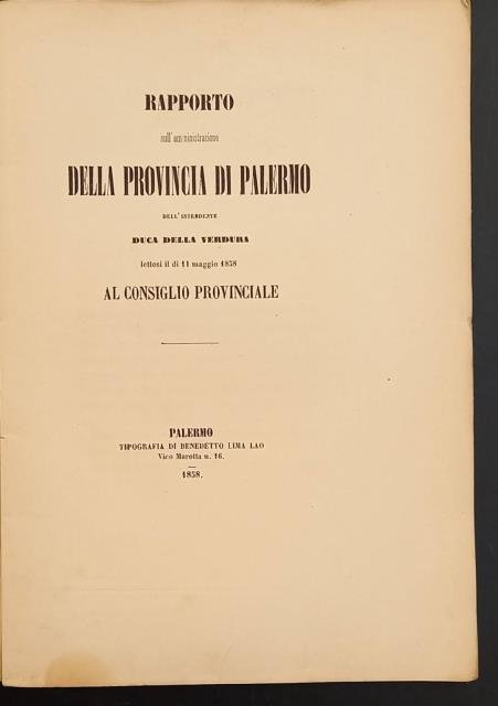 RAPPORTO SULL'AMMINISTRAZIONE DELLA PROVINCIA DI PALERMO DELL'INTENDENTE DUCA DELLA VERDURA. Lettosi il dì 11 maggio 1858 al Consiglio Provinciale.