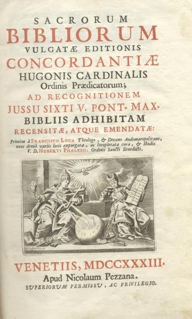 SACRORUM BIBLIORUM VULGATAE EDITIONIS CONCORDANTIAE. Hugonis Cardinalis Ordinis praedicatorum; ad …