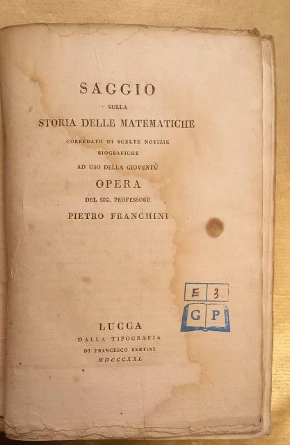 SAGGIO SULLA STORIA DELLE MATEMATICHE. Corredato di scelte notizie biografiche …