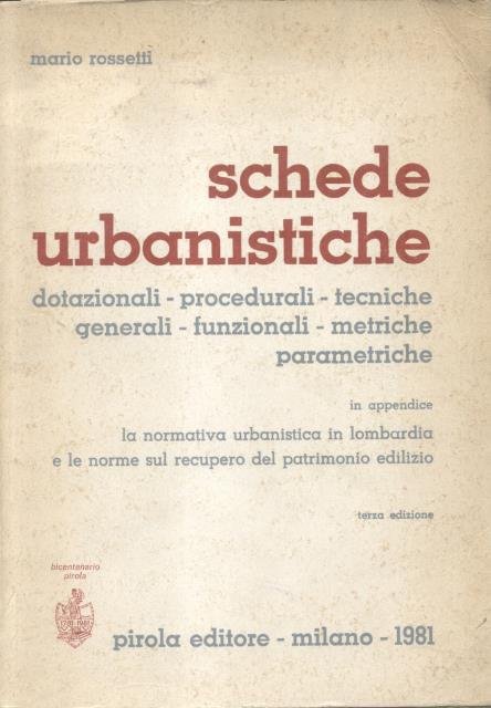 SCHEDE URBANISTICHE. Dotazionali, procedurali, tecniche, generali, funzionali, metriche, parametriche. In appendice: La normativa urbanistica in Lombardia e le norme sul recupero del patrimonio edilizio.