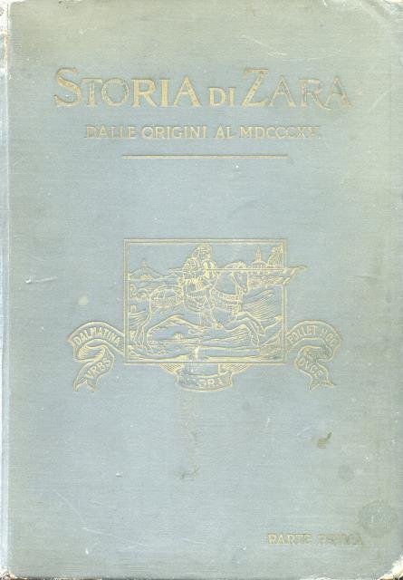 STORIA DELLA CITTA' DI ZARA DAI TEMPI PIU' REMOTI SINO AL 1815 COMPILATA SULLE FONTI. Parte prima: Dalle origini al 1409 (unica pubblicata).