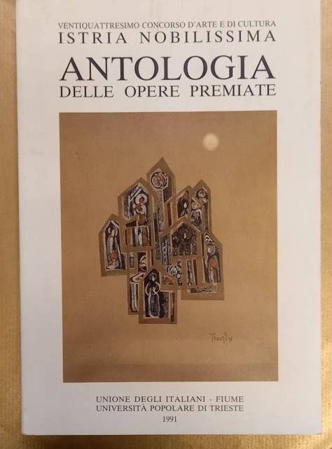 VENTIQUATTRESIMO CONCORSO D'ARTE E DI CULTURA "ISTRIA NOBILISSIMA". ANTOLOGIA DELLE OPERE PREMIATE.