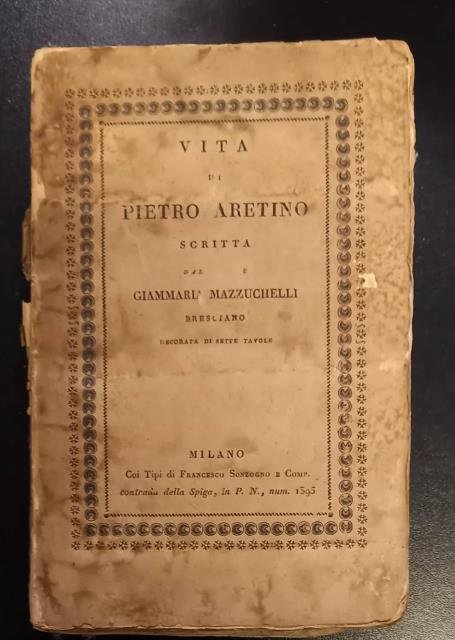 VITA DI PIETRO ARETINO. Scritta dal Conte Giammaria Mazzuchelli bresciano.