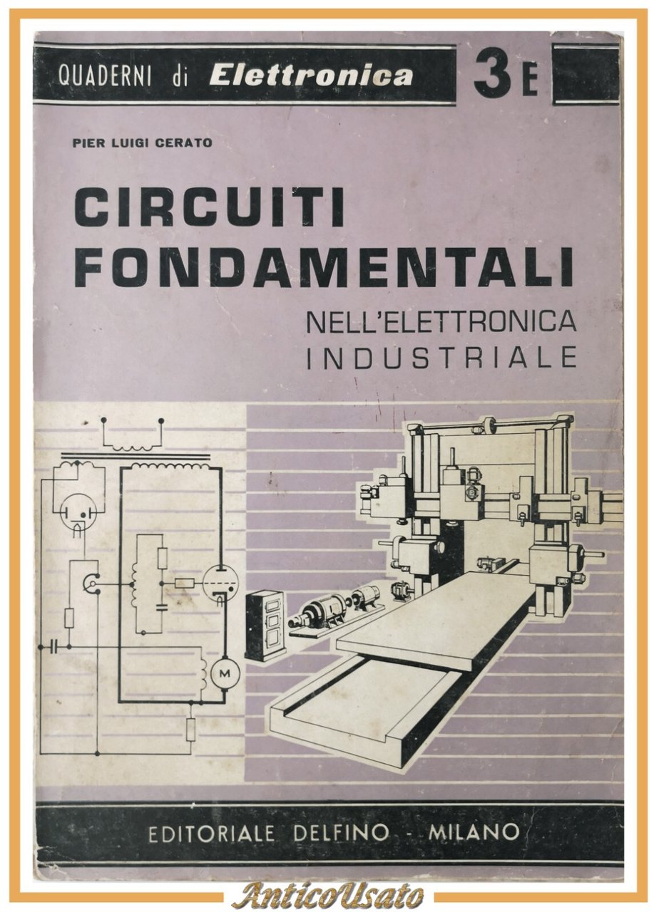 CIRCUITI FONDAMENTALI NELL'ELETTRONICA INDUSTRIALE di Cerato 1958 Delfino Libro