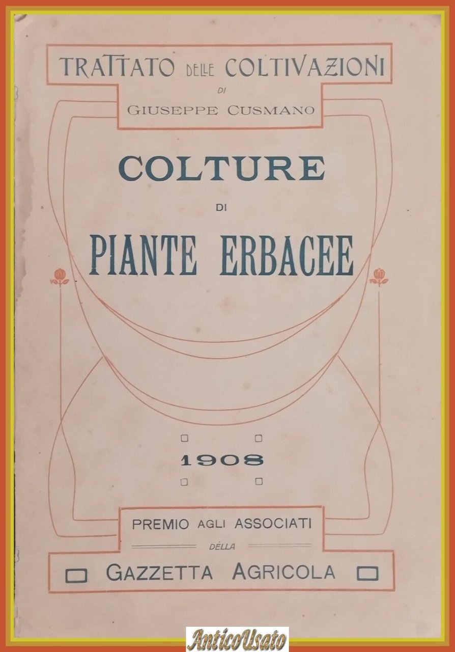 COLTURE DI PIANTE ERBACEE TRATTATO DELLE COLTIVAZIONI Cusmano 1908 Agricola …