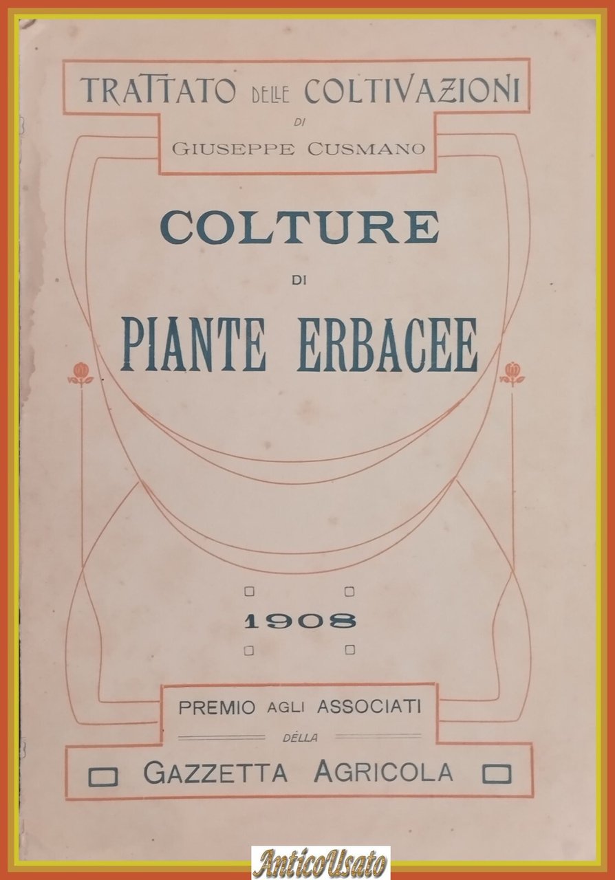 COLTURE DI PIANTE ERBACEE TRATTATO DELLE COLTIVAZIONI Cusmano 1908 Agricola …