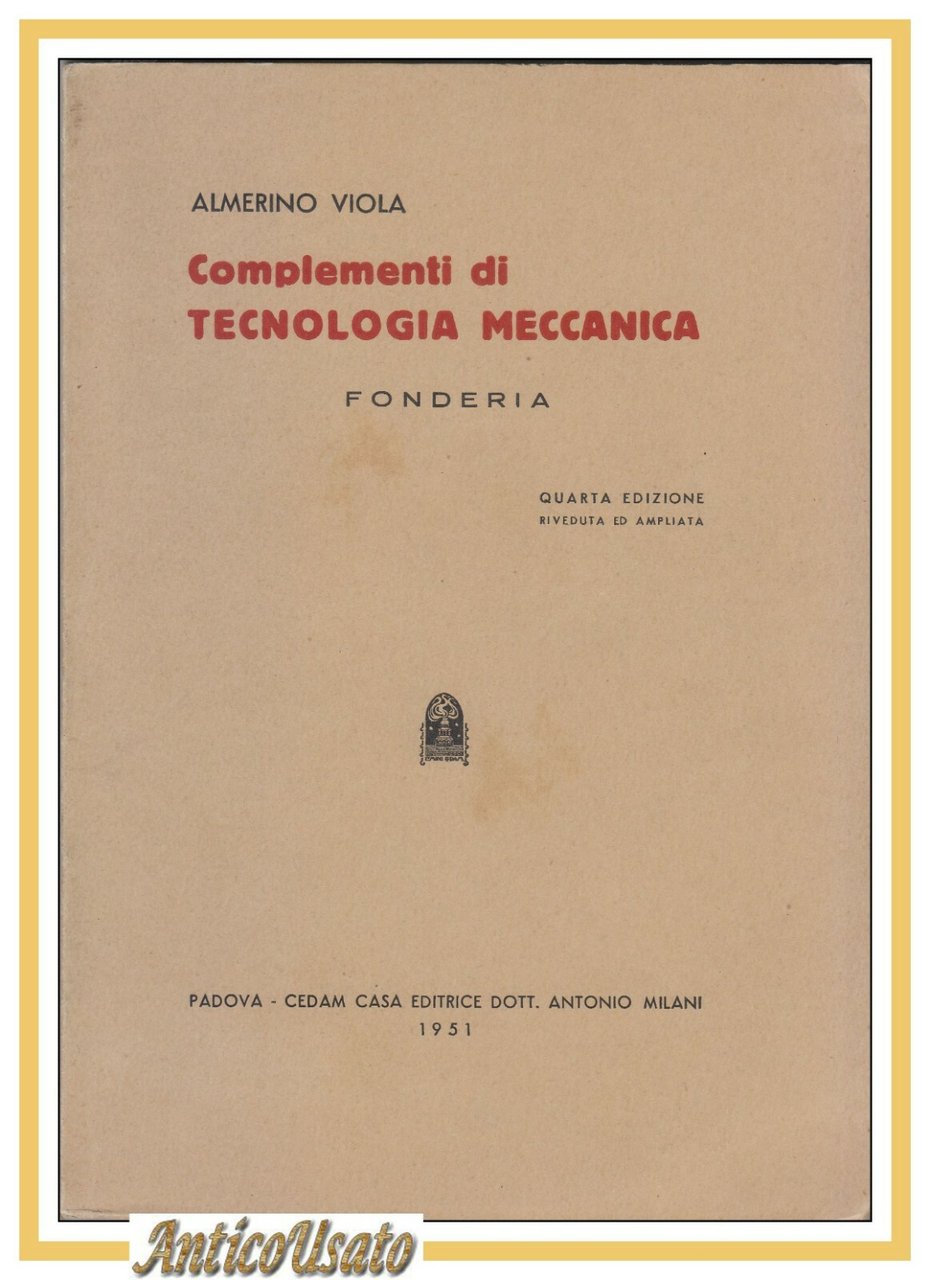 COMPLEMENTI DI TECNOLOGIA MECCANICA Fonderia di Almerino Viola 1951 Cedam …