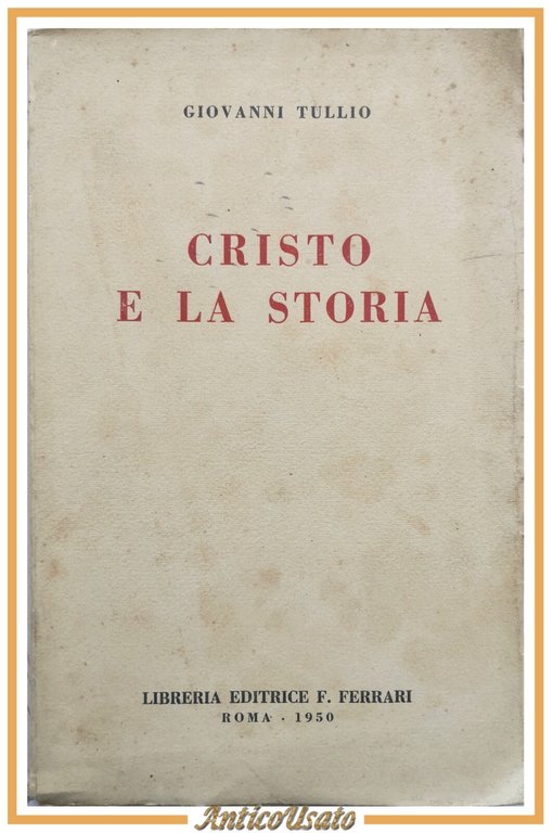 CRISTO E LA STORIA di Giovanni Tullio 1950 Libreria Editrice Ferrari Libro