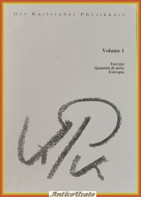 DER KARLSRUHER PHYSIKKURS Volume 1 Energia Quantità di moto Entropia …