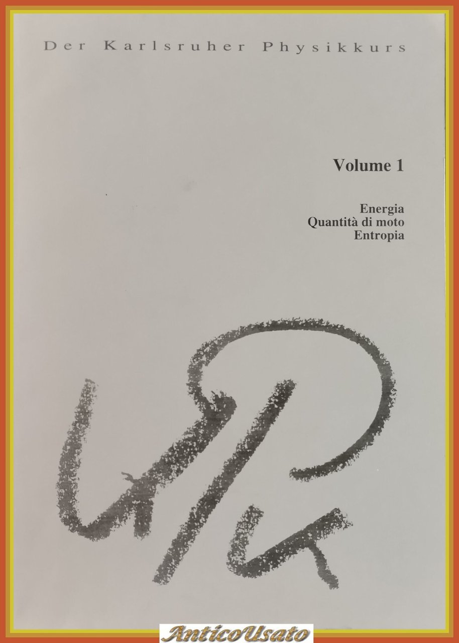 DER KARLSRUHER PHYSIKKURS Volume 1 Energia Quantità di moto Entropia …