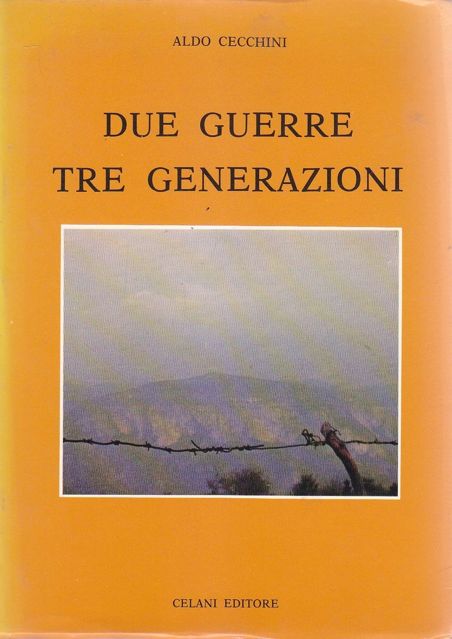 DUE GUERRE TRE GENERAZIONI di Aldo Cecchini 1981 Celani I …