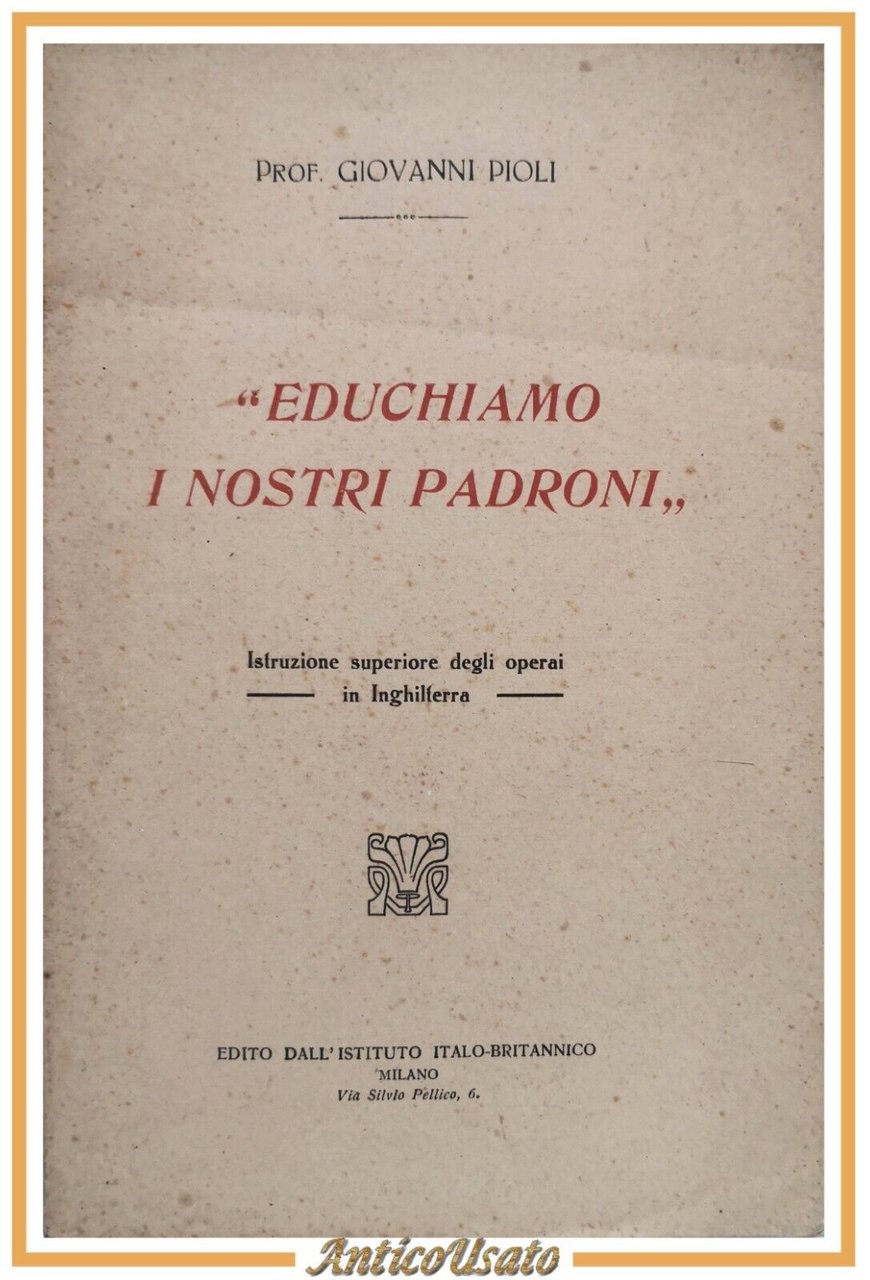 EDUCHIAMO I NOSTRI PADRONI di Giovanni Pioli 1919 Istituto Italo-Britannico …