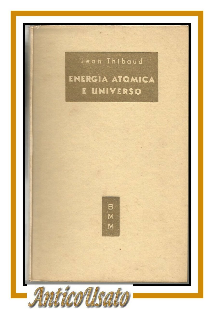 ENERGIA ATOMICA E UNIVERSO di Jean Thibaud 1952 Mondadori editore …